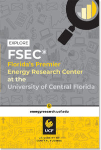 Explore FSEC®, Florida's Premier Energy Research Center at the University of Central Florida. energy research.ucf.edu